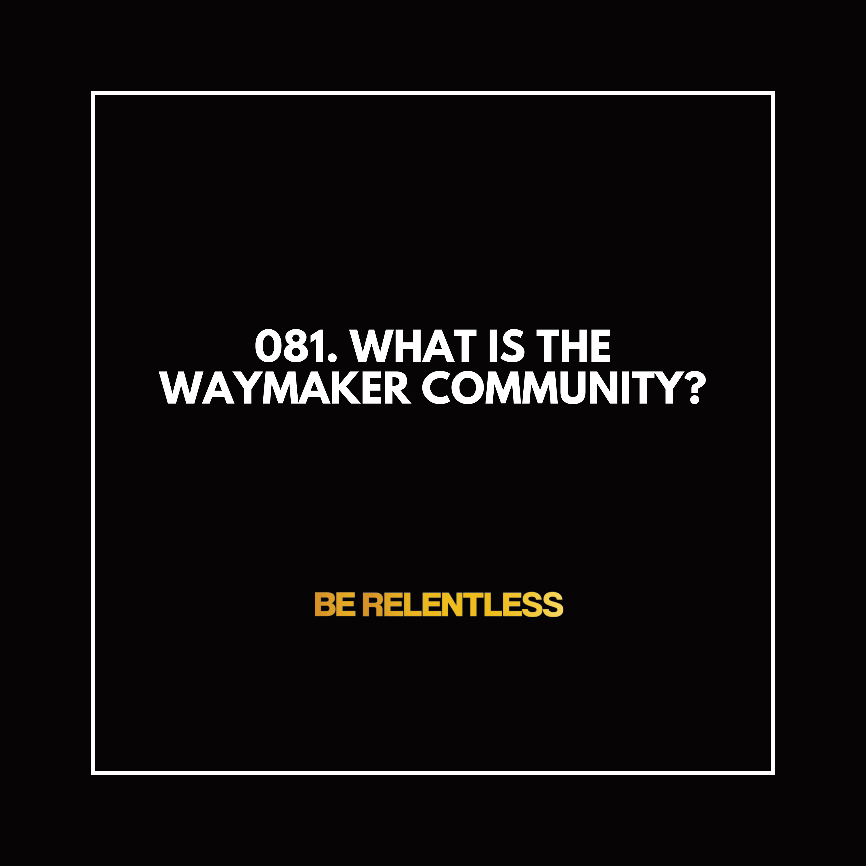 081. What is the WayMaker Community?