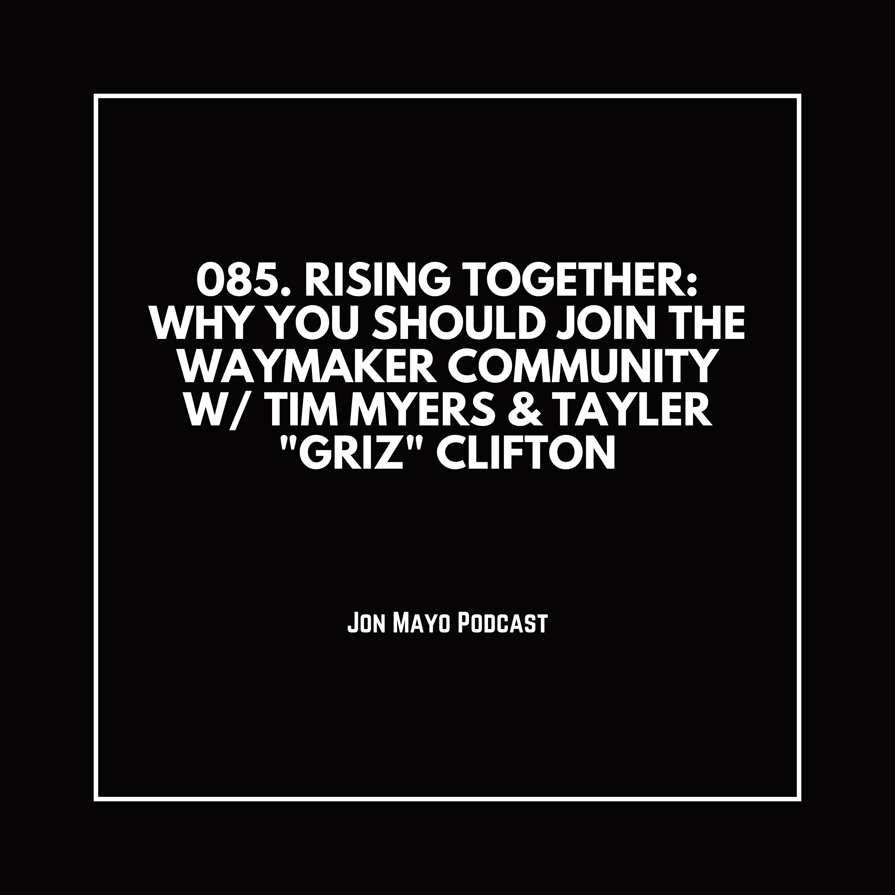 085. Rising Together: Why You Should Join the WayMaker Community w/ Tim Myers & Tayler “Griz” Clifton